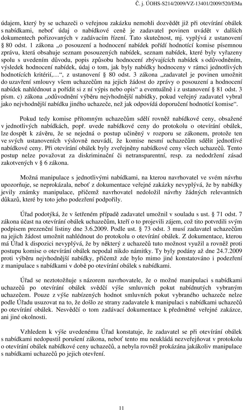 1 zákona o posouzení a hodnocení nabídek pořídí hodnotící komise písemnou zprávu, která obsahuje seznam posouzených nabídek, seznam nabídek, které byly vyřazeny spolu s uvedením důvodu, popis způsobu