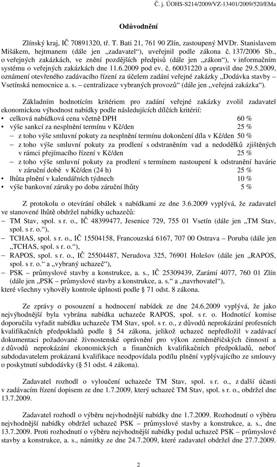 2009, oznámení otevřeného zadávacího řízení za účelem zadání veřejné zakázky Dodávka stavby Vsetínská nemocnice a. s. centralizace vybraných provozů (dále jen veřejná zakázka ).