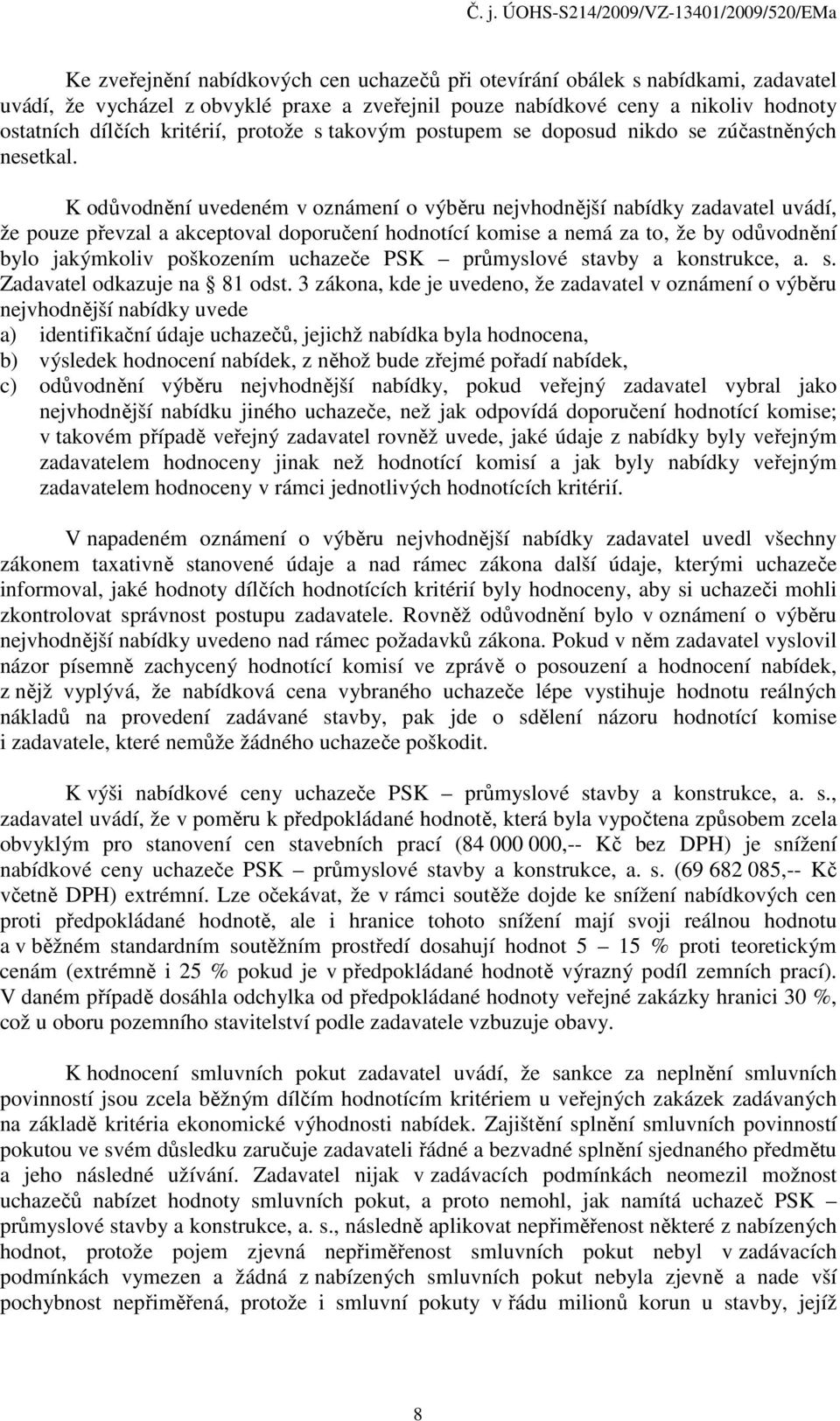 K odůvodnění uvedeném v oznámení o výběru nejvhodnější nabídky zadavatel uvádí, že pouze převzal a akceptoval doporučení hodnotící komise a nemá za to, že by odůvodnění bylo jakýmkoliv poškozením
