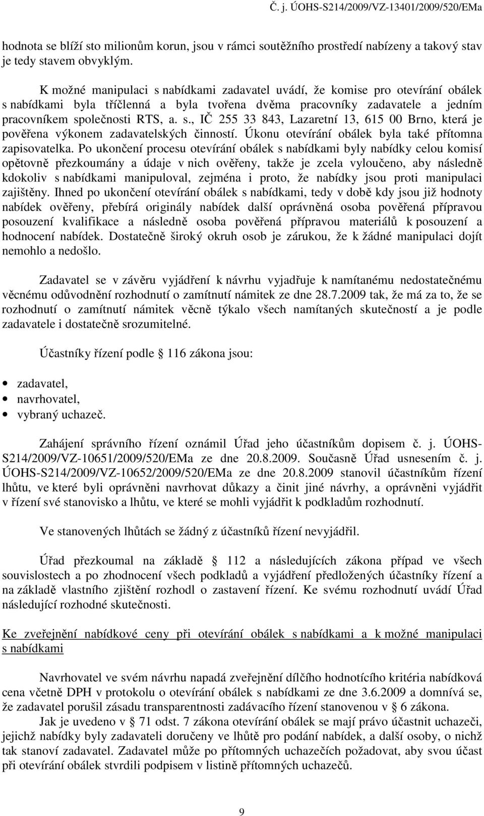 Úkonu otevírání obálek byla také přítomna zapisovatelka.