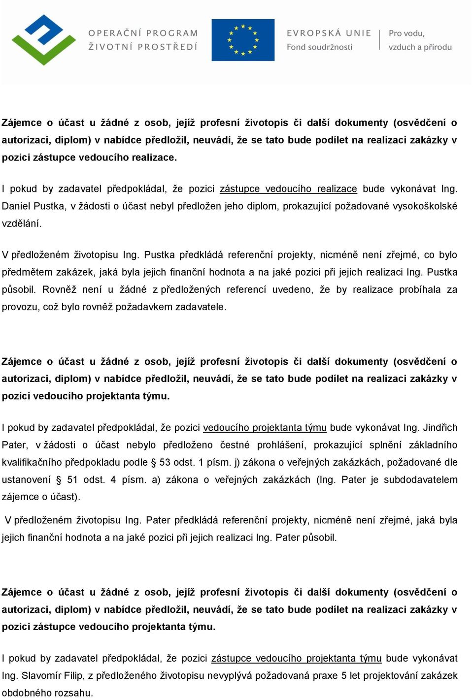 Daniel Pustka, v ţádosti o účast nebyl předloţen jeho diplom, prokazující poţadované vysokoškolské vzdělání. V předloţeném ţivotopisu Ing.