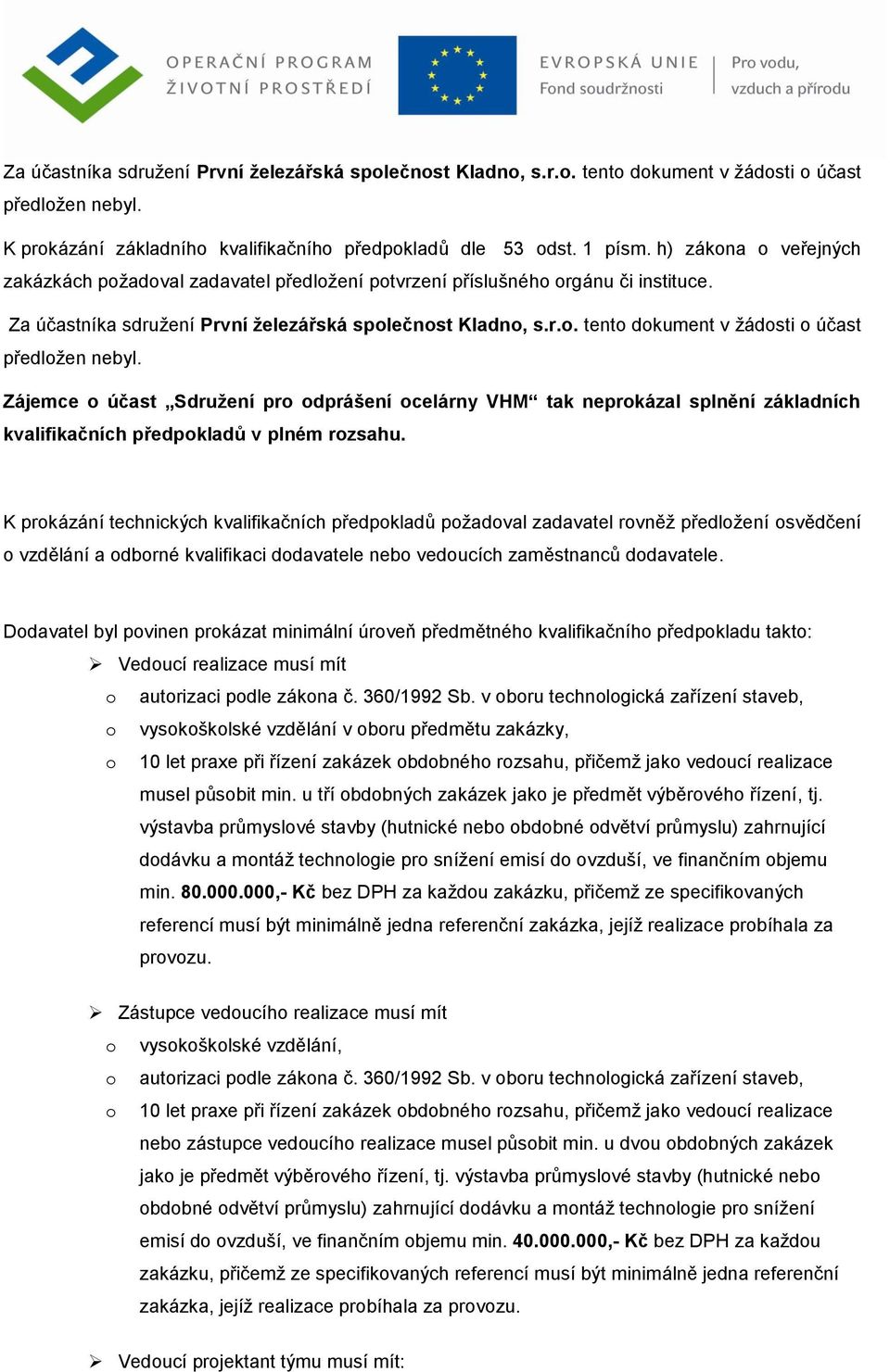 Zájemce o účast Sdružení pro odprášení ocelárny VHM tak neprokázal splnění základních kvalifikačních předpokladů v plném rozsahu.