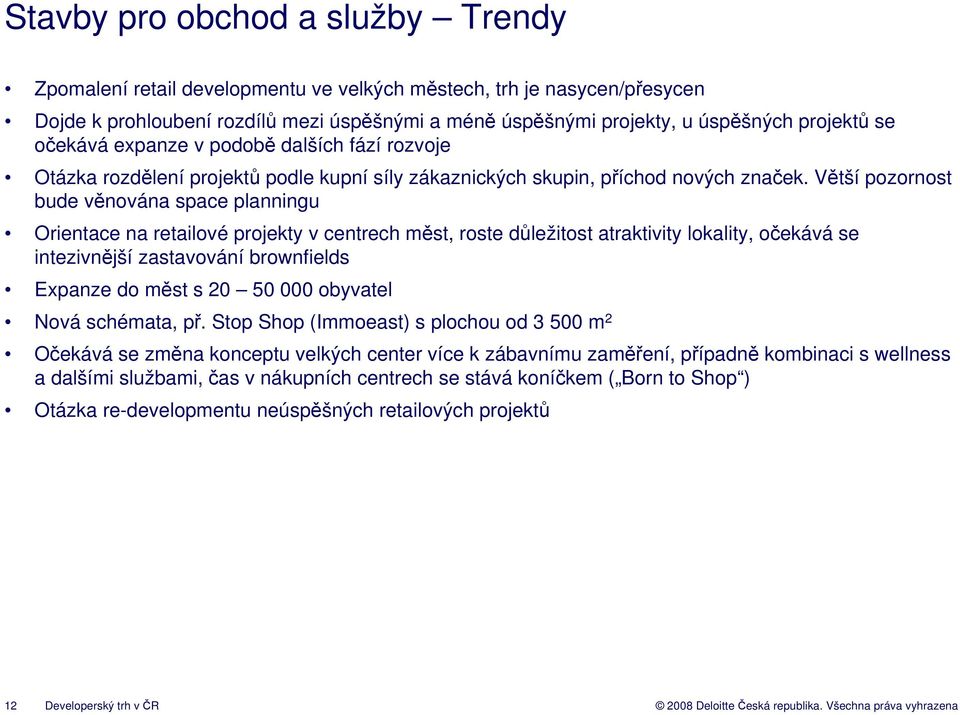 Větší pozornost bude věnována space planningu Orientace na retailové projekty v centrech měst, roste důležitost atraktivity lokality, očekává se intezivnější zastavování brownfields Expanze do měst s