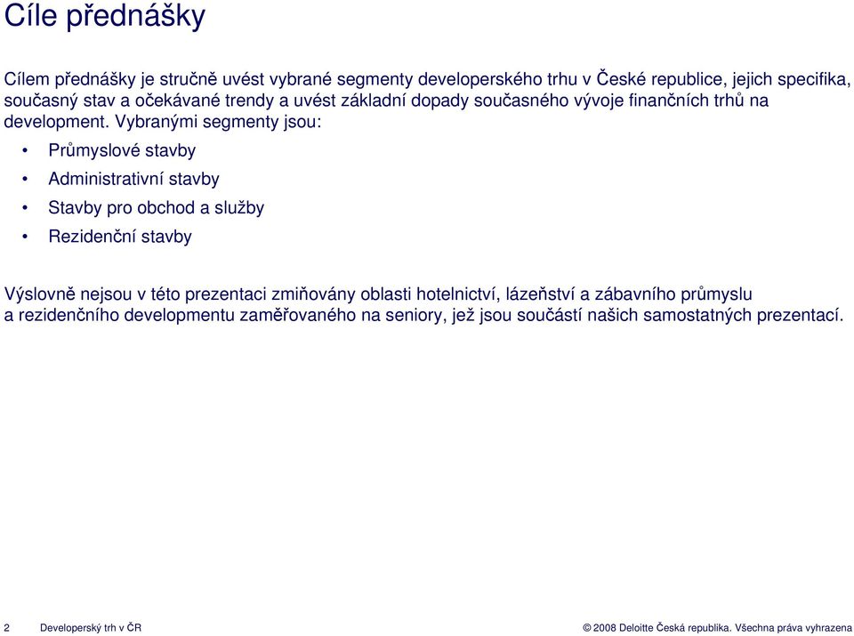 Vybranými segmenty jsou: Průmyslové stavby Administrativní stavby Stavby pro obchod a služby Rezidenční stavby Výslovně nejsou v této