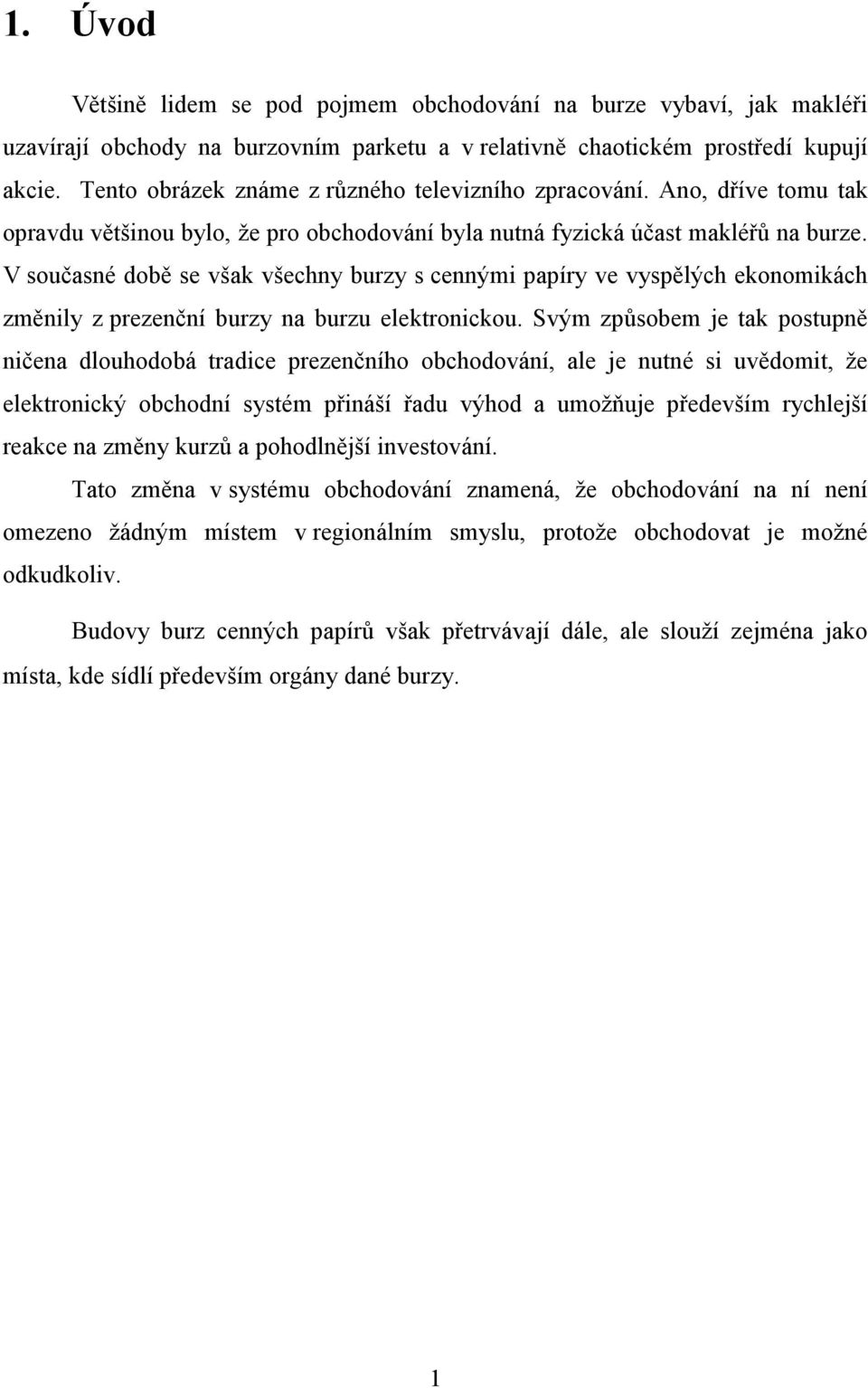 V současné době se však všechny burzy s cennými papíry ve vyspělých ekonomikách změnily z prezenční burzy na burzu elektronickou.