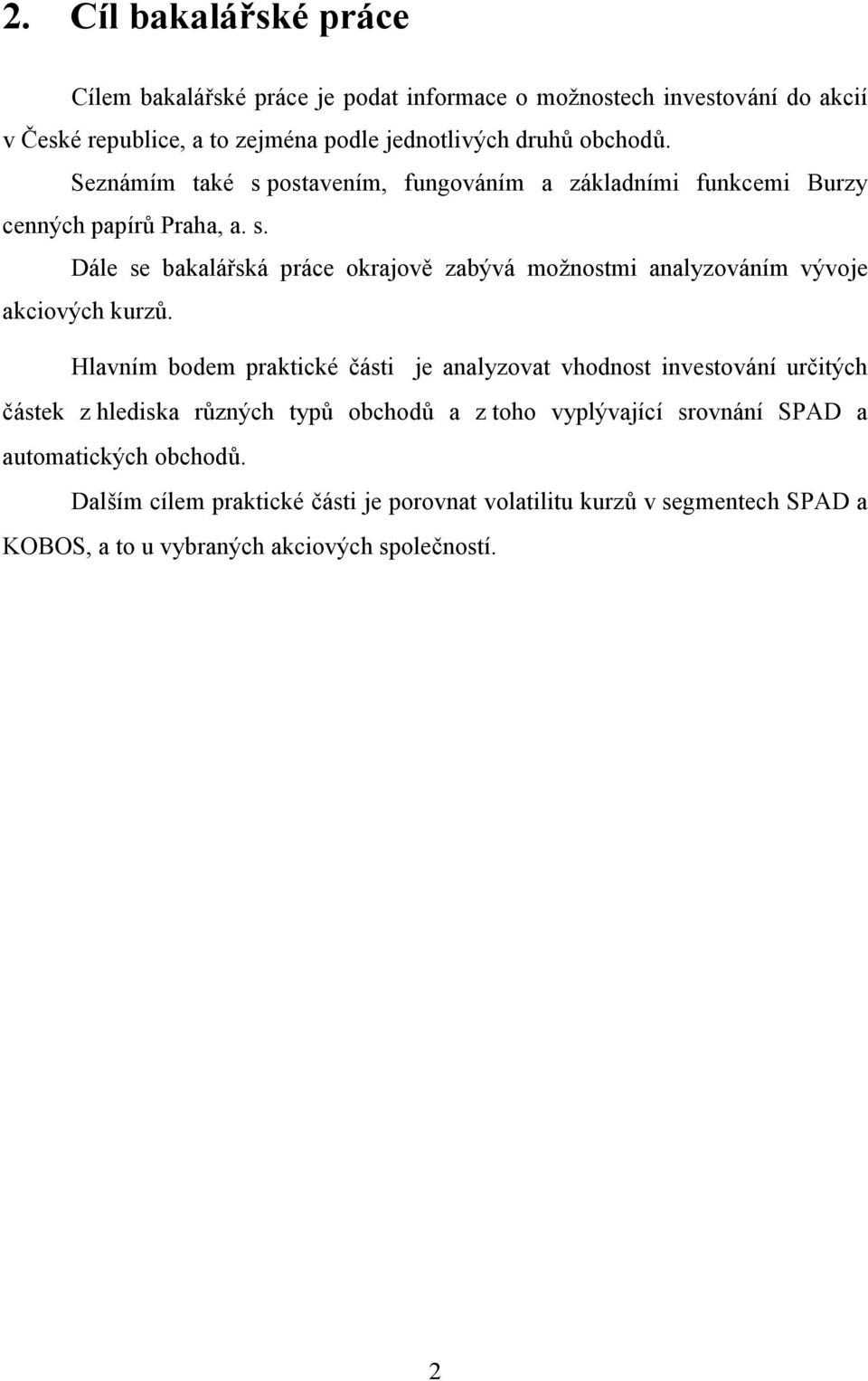 Hlavním bodem praktické části je analyzovat vhodnost investování určitých částek z hlediska různých typů obchodů a z toho vyplývající srovnání SPAD a