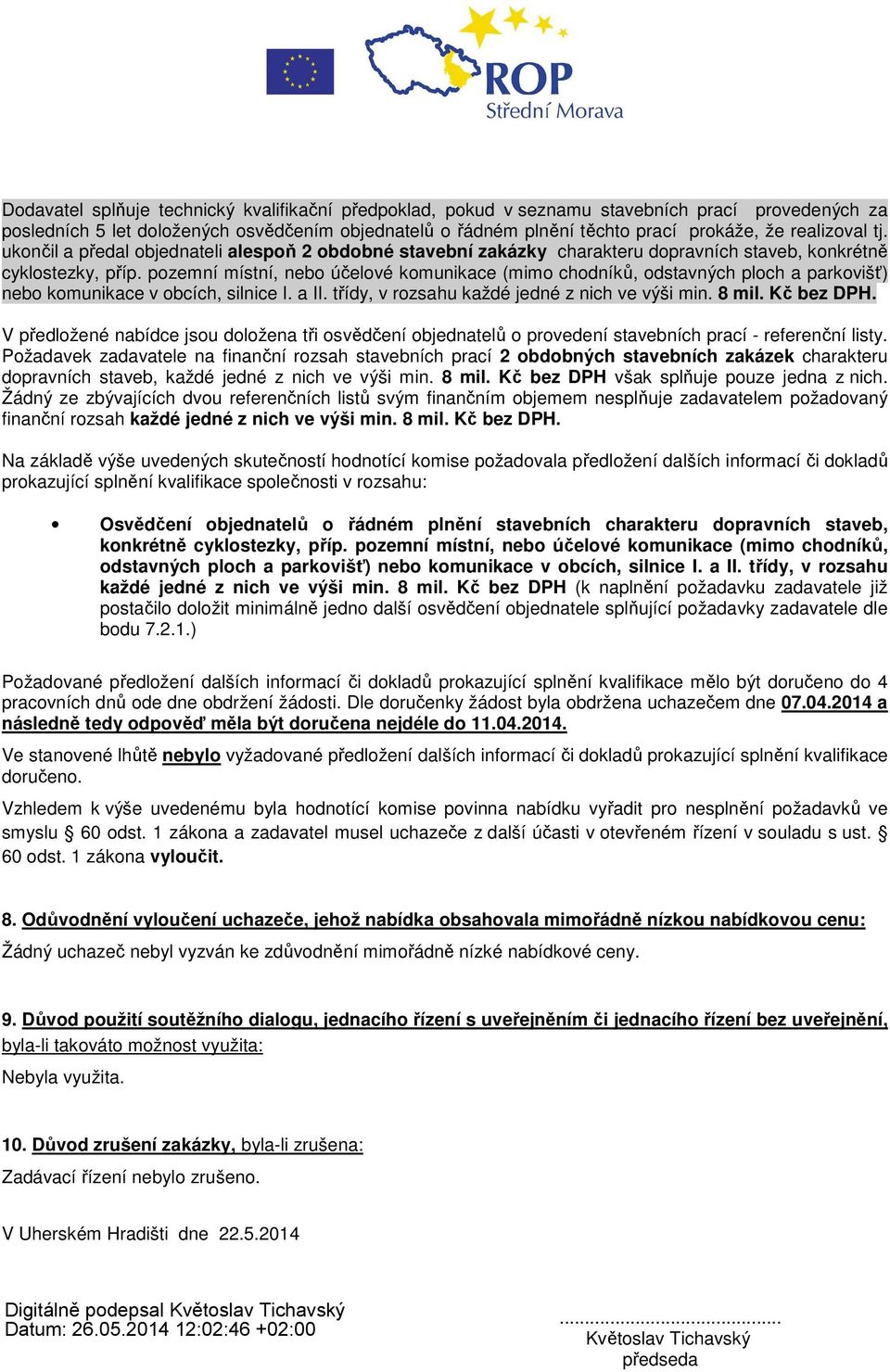 pozemní místní, nebo účelové komunikace (mimo chodníků, odstavných ploch a parkovišť) nebo komunikace v obcích, silnice I. a II. třídy, v rozsahu každé jedné z nich ve výši min. 8 mil. Kč bez DPH.