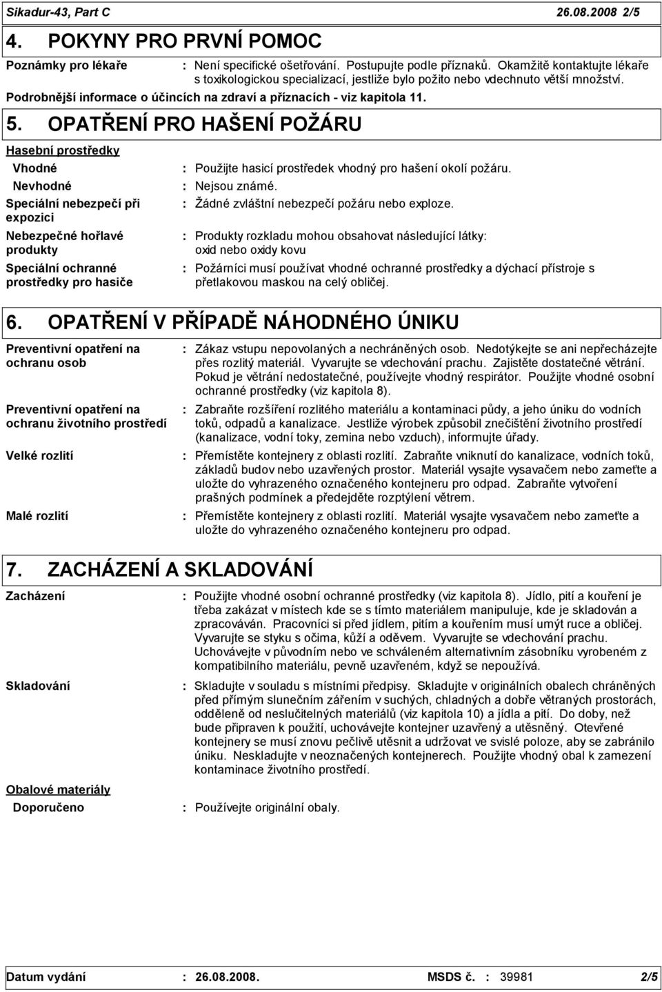 OPATŘENÍ PRO HAŠENÍ POŽÁRU Hasební prostředky Vhodné Nevhodné Speciální nebezpečí při expozici Nebezpečné hořlavé produkty Speciální ochranné prostředky pro hasiče Použijte hasicí prostředek vhodný