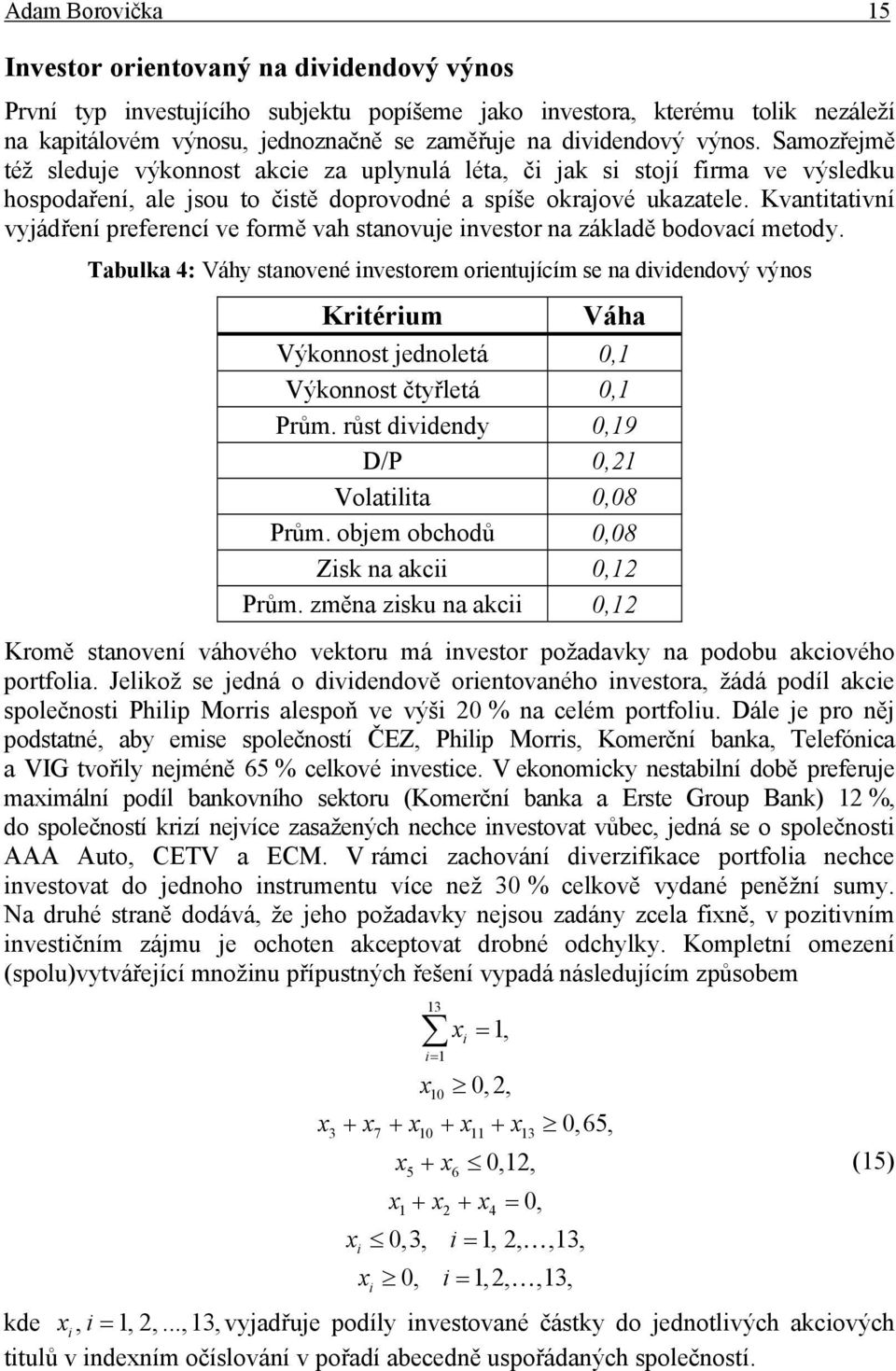 Kvanttatvní vjádření preferencí ve formě vah stanovuje nvestor na základě bodovací metod.