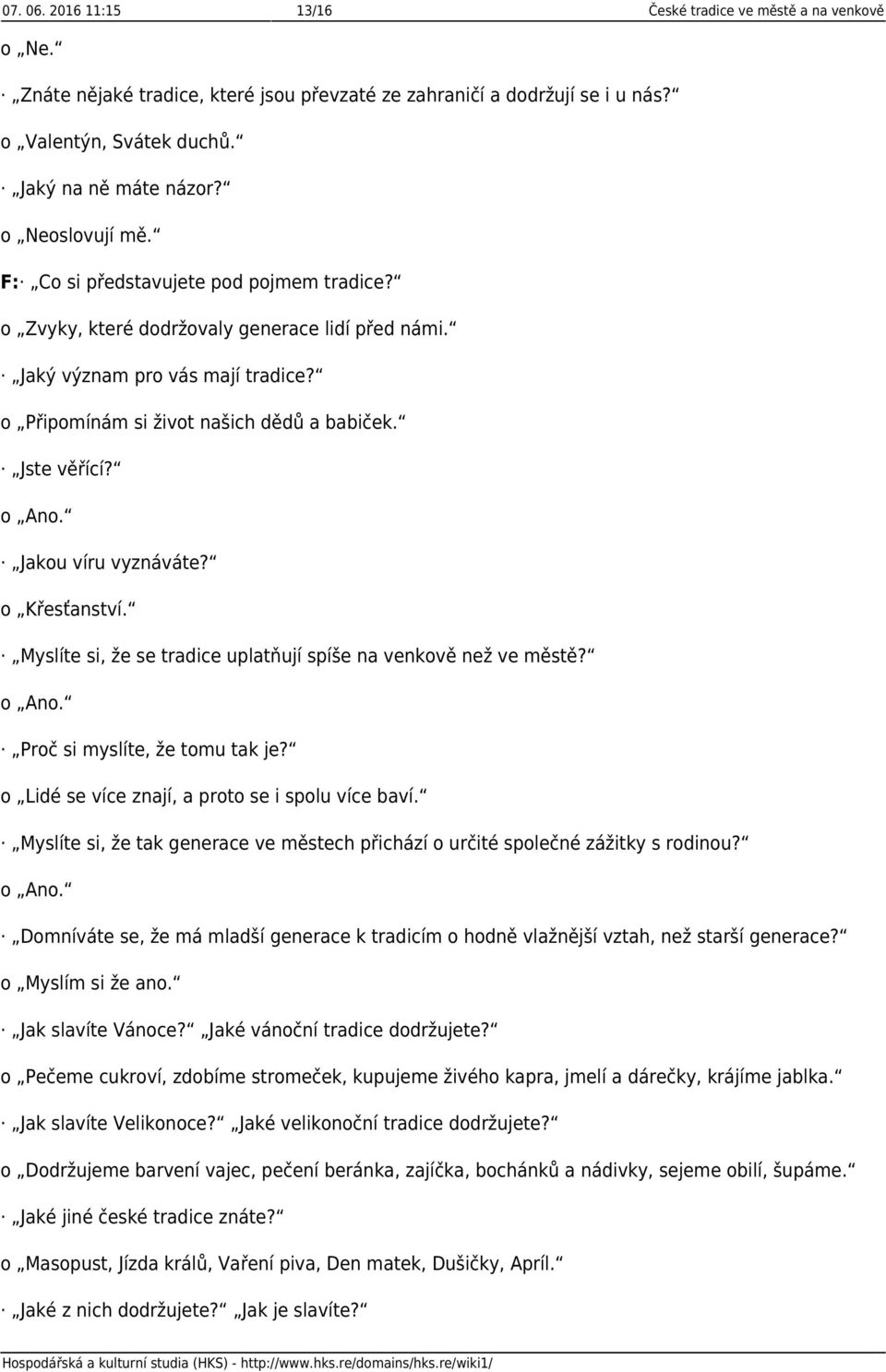 Jakou víru vyznáváte? o Křesťanství. Myslíte si, že se tradice uplatňují spíše na venkově než ve městě? Proč si myslíte, že tomu tak je? o Lidé se více znají, a proto se i spolu více baví.