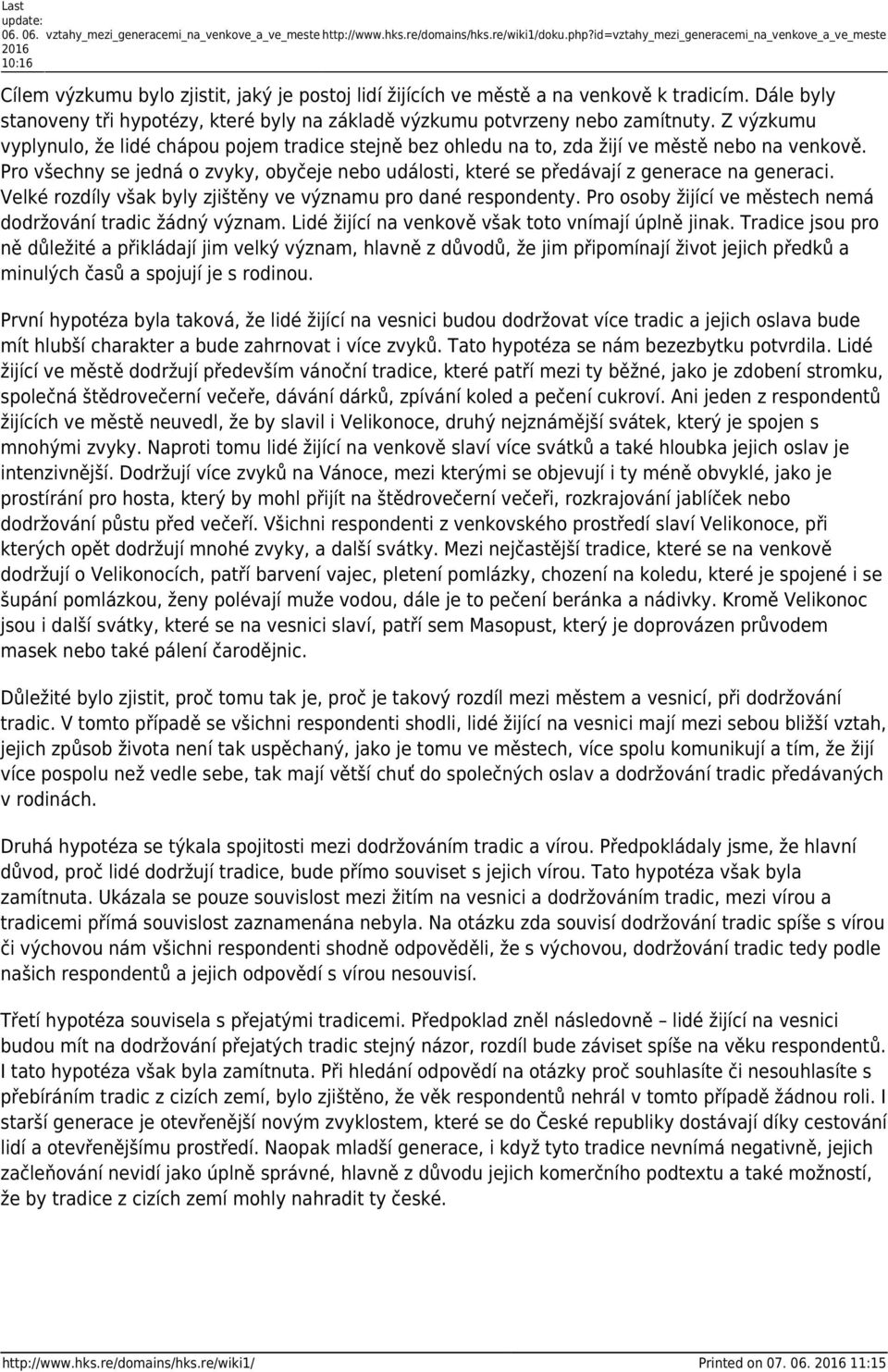 Dále byly stanoveny tři hypotézy, které byly na základě výzkumu potvrzeny nebo zamítnuty. Z výzkumu vyplynulo, že lidé chápou pojem tradice stejně bez ohledu na to, zda žijí ve městě nebo na venkově.