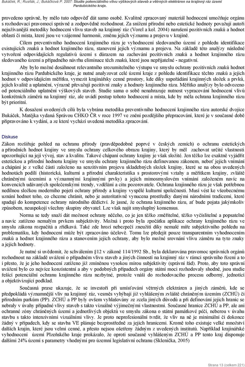 2004) narušení pozitivních znaků a hodnot oblasti či místa, které jsou ve vzájemné harmonii, změnu jejich významu a projevu v krajině.