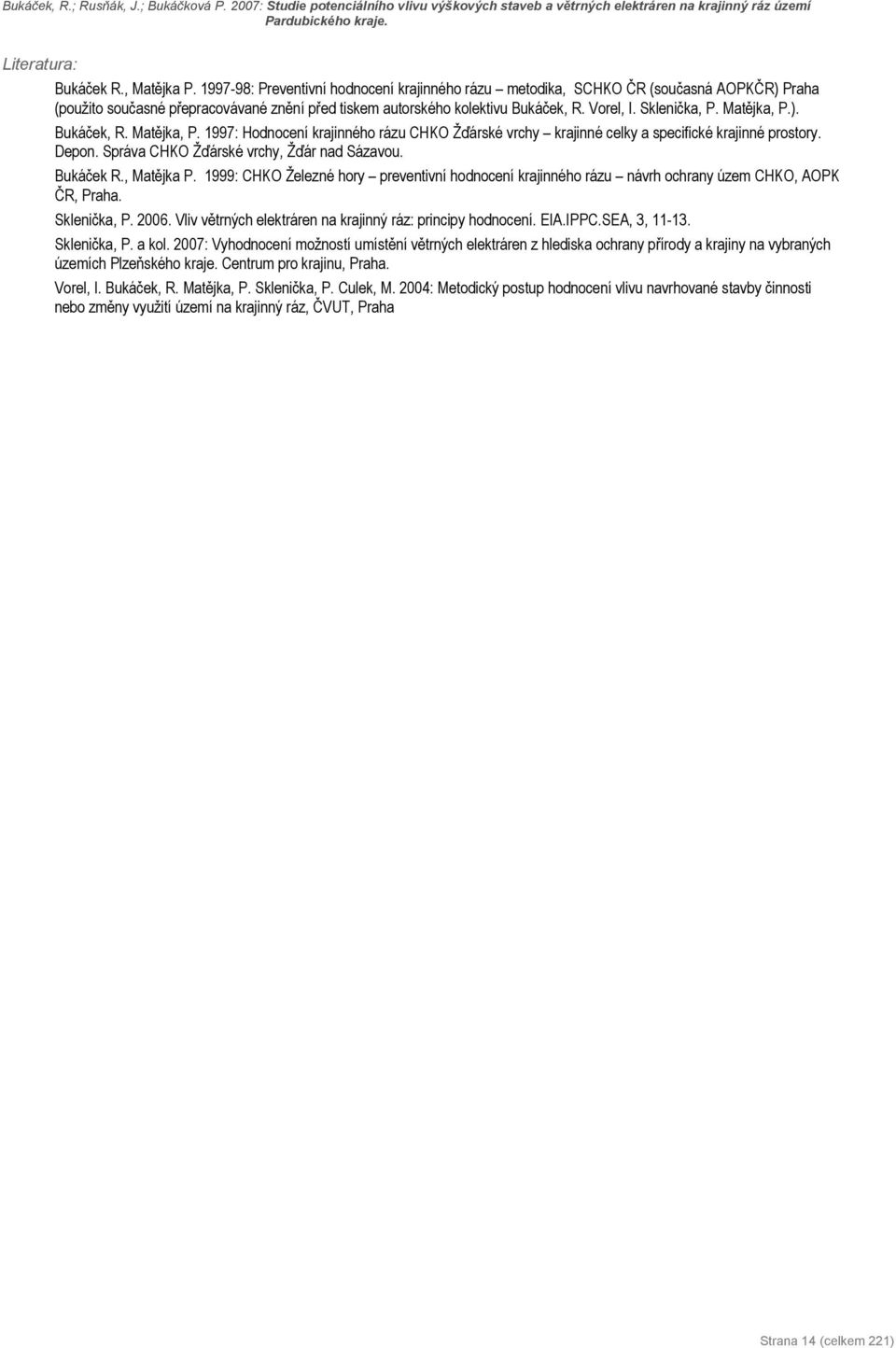 Matějka, P.). Bukáček, R. Matějka, P. 1997: Hodnocení krajinného rázu CHKO Žďárské vrchy krajinné celky a specifické krajinné prostory. Depon. Správa CHKO Žďárské vrchy, Žďár nad Sázavou. Bukáček R.