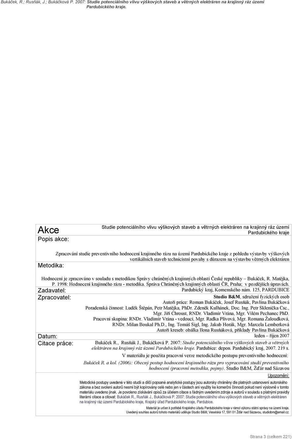 chráněných krajinných oblastí České republiky Bukáček, R. Matějka, P. 1998: Hodnocení krajinného rázu - metodika. Správa Chráněných krajinných oblastí ČR, Praha; v pozdějších úpravách.