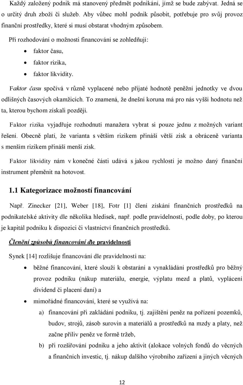 Při rozhodování o možnosti financování se zohledňují: faktor času, faktor rizika, faktor likvidity.