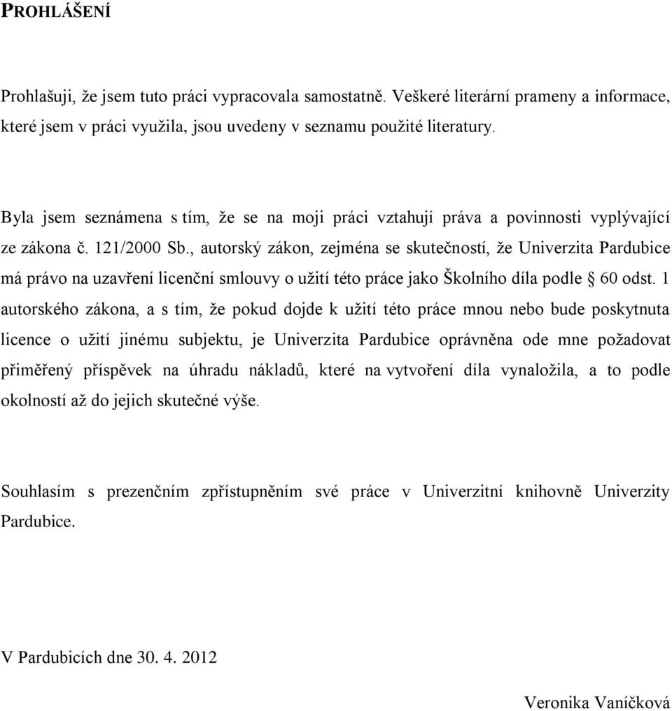, autorský zákon, zejména se skutečností, že Univerzita Pardubice má právo na uzavření licenční smlouvy o užití této práce jako Školního díla podle 60 odst.
