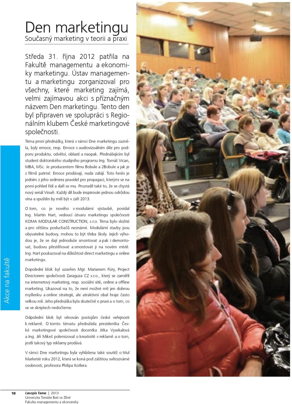 Tento den byl připraven ve spolupráci s Regionálním klubem České marketingové společnosti. Téma první přednášky, která v rámci Dne marketingu zazněla, byly emoce, resp.