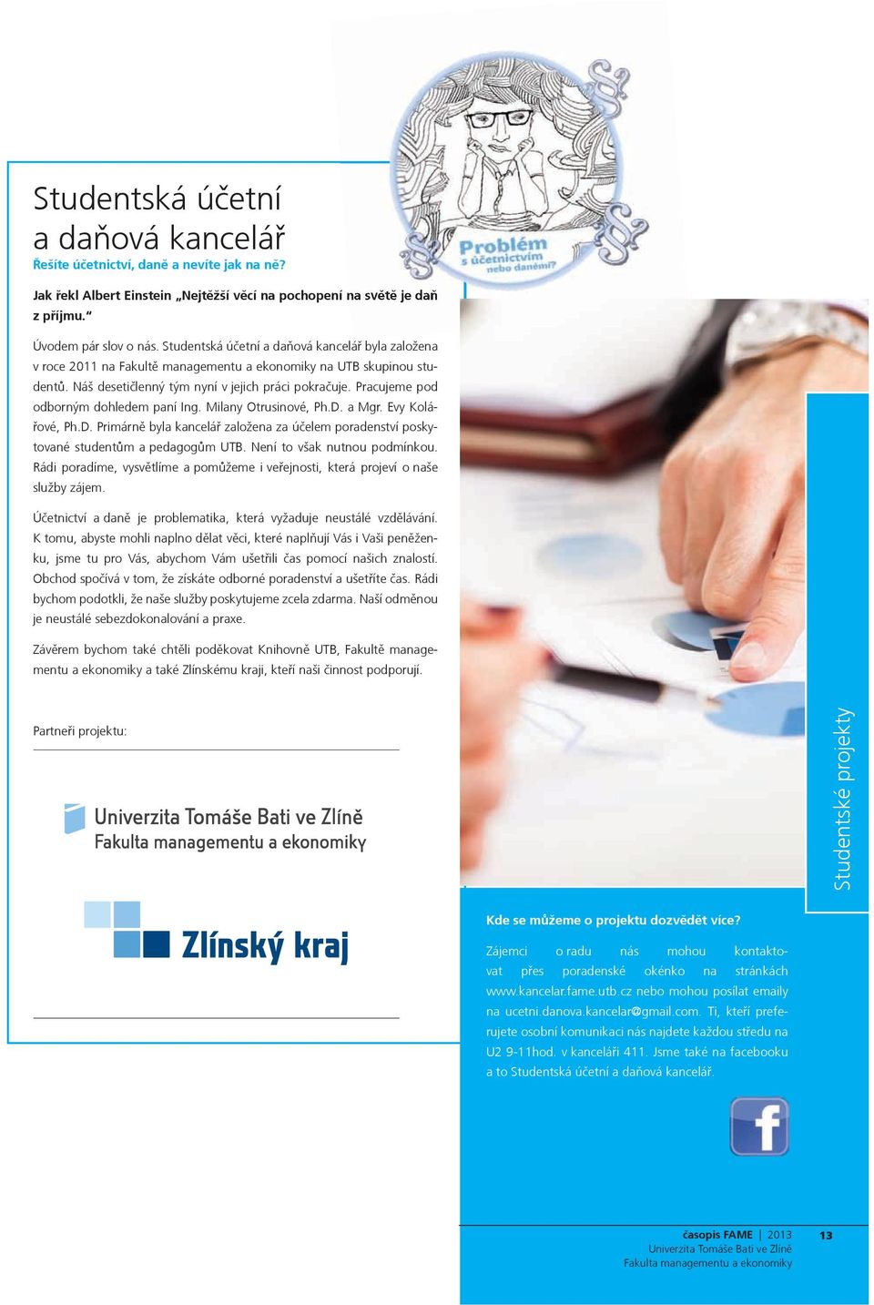 Pracujeme pod odborným dohledem paní Ing. Milany Otrusinové, Ph.D. a Mgr. Evy Kolářové, Ph.D. Primárně byla kancelář založena za účelem poradenství poskytované studentům a pedagogům UTB.
