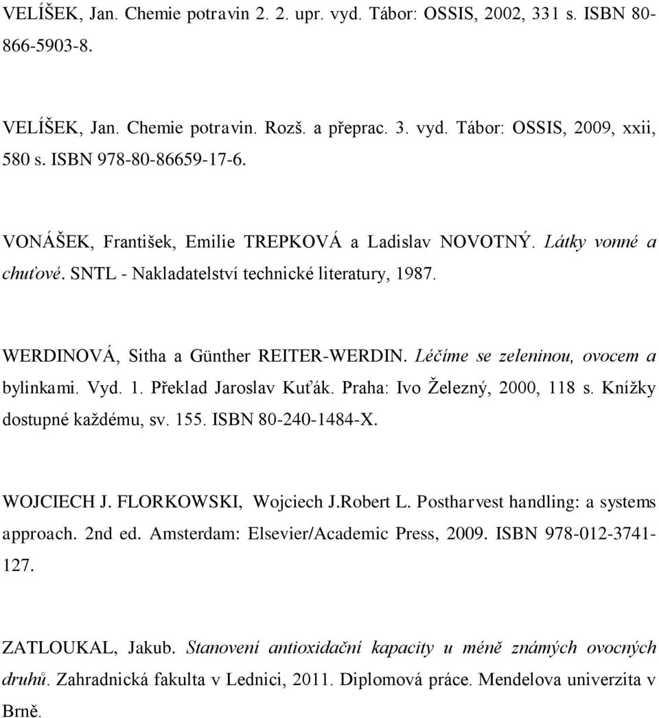 Léčíme se zeleninou, ovocem a bylinkami. Vyd. 1. Překlad Jaroslav Kuťák. Praha: Ivo Železný, 2000, 118 s. Knížky dostupné každému, sv. 155. ISBN 80-240-1484-X. WOJCIECH J. FLORKOWSKI, Wojciech J.