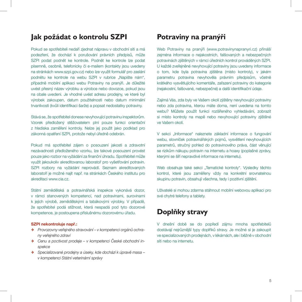 cz) nebo lze využít formulář pro zaslání podnětu ke kontrole na webu SZPI v rubrice Napište nám, případně mobilní aplikaci webu Potraviny na pranýři.