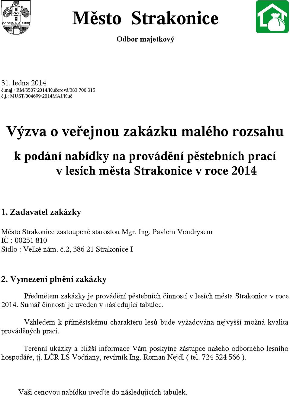 Vymezení plnění zakázky Předmětem zakázky je provádění pěstebních činností v lesích města Strakonice v roce 2014. Sumář činností je uveden v následující tabulce.