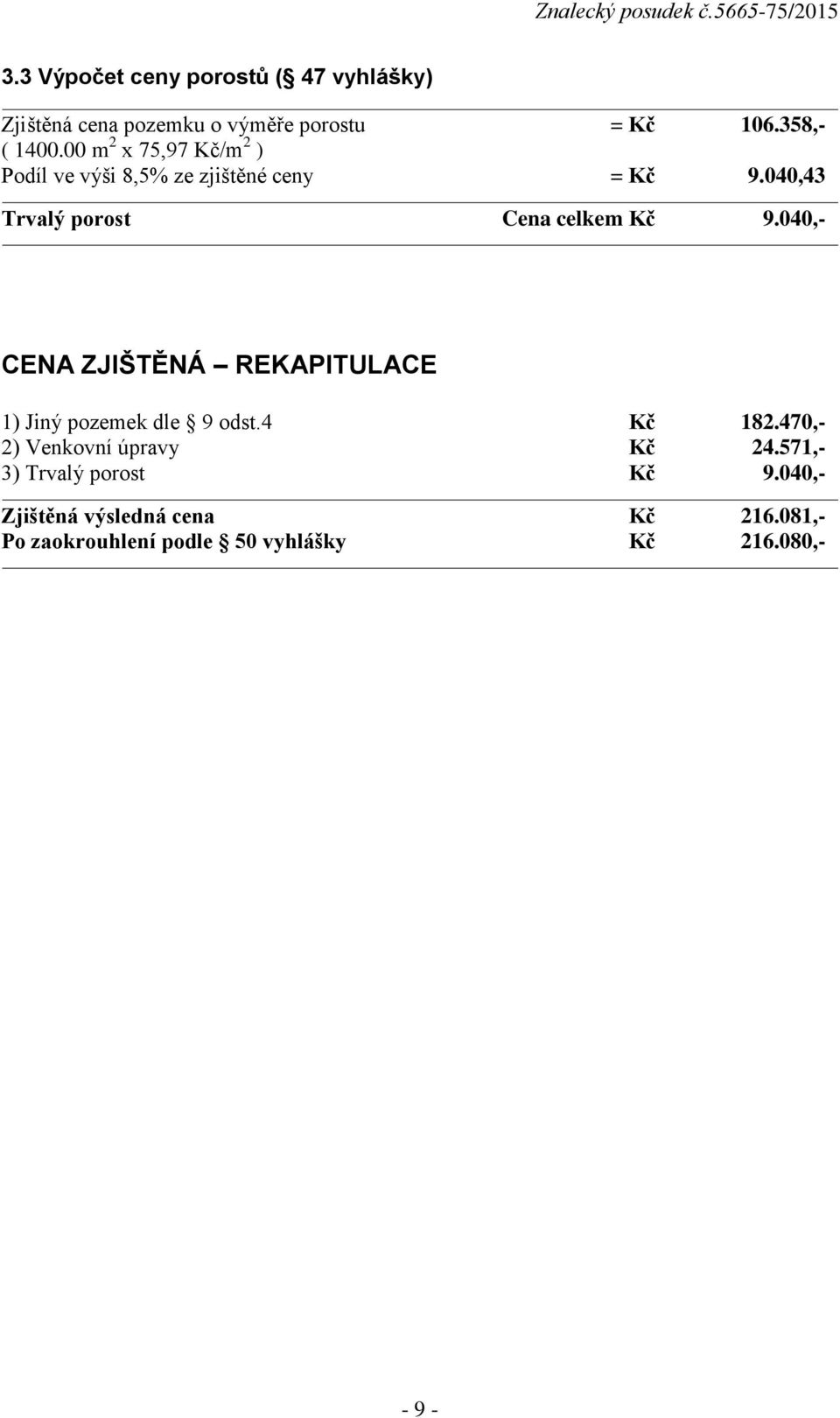 040,- CENA ZJIŠTĚNÁ REKAPITULACE 1) Jiný pozemek dle 9 odst.4 Kč 182.470,- 2) Venkovní úpravy Kč 24.