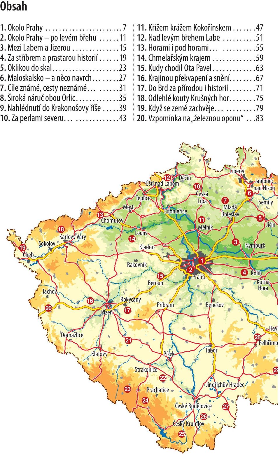 Křížem krážem Kokořínskem.......47 12. Nad levým břehem Labe..........51 13. Horami i pod horami..........55 14. Chmelařským krajem.............59 15. Kudy chodil Ota Pavel.............63 16.