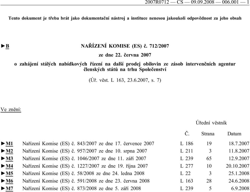 7) Ve znění: Úřední věstník Č. Strana Datum M1 Nařízení Komise (ES) č. 843/2007 ze dne 17. července 2007 L 186 19 18.7.2007 M2 Nařízení Komise (ES) č. 957/2007 ze dne 10. srpna 2007 L 211 3 11.8.2007 M3 Nařízení Komise (ES) č.