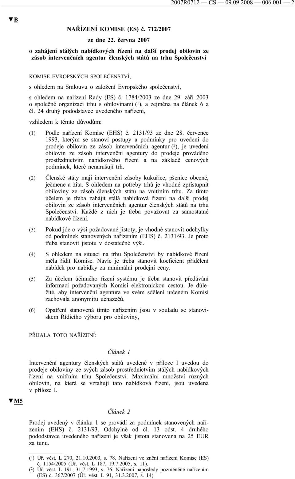 založení Evropského společenství, s ohledem na nařízení Rady (ES) č. 1784/2003 ze dne 29. září 2003 o společné organizaci trhu s obilovinami ( 1 ), a zejména na článek 6 a čl.