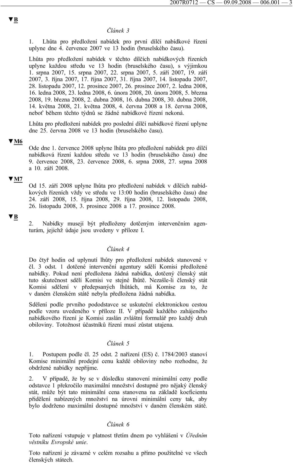 září 2007, 3. října 2007, 17. října 2007, 31. října 2007, 14. listopadu 2007, 28. listopadu 2007, 12. prosince 2007, 26. prosince 2007, 2. ledna 2008, 16. ledna 2008, 23. ledna 2008, 6.