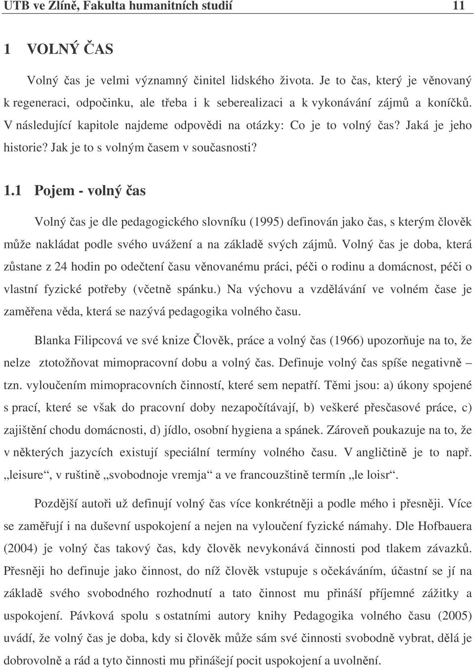 Jak je to s volným asem v souasnosti? 1.1 Pojem - volný as Volný as je dle pedagogického slovníku (1995) definován jako as, s kterým lovk mže nakládat podle svého uvážení a na základ svých zájm.