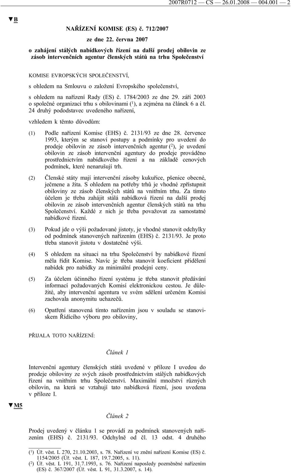 založení Evropského společenství, s ohledem na nařízení Rady (ES) č. 1784/2003 ze dne 29. září 2003 o společné organizaci trhu s obilovinami ( 1 ), a zejména na článek 6 a čl.