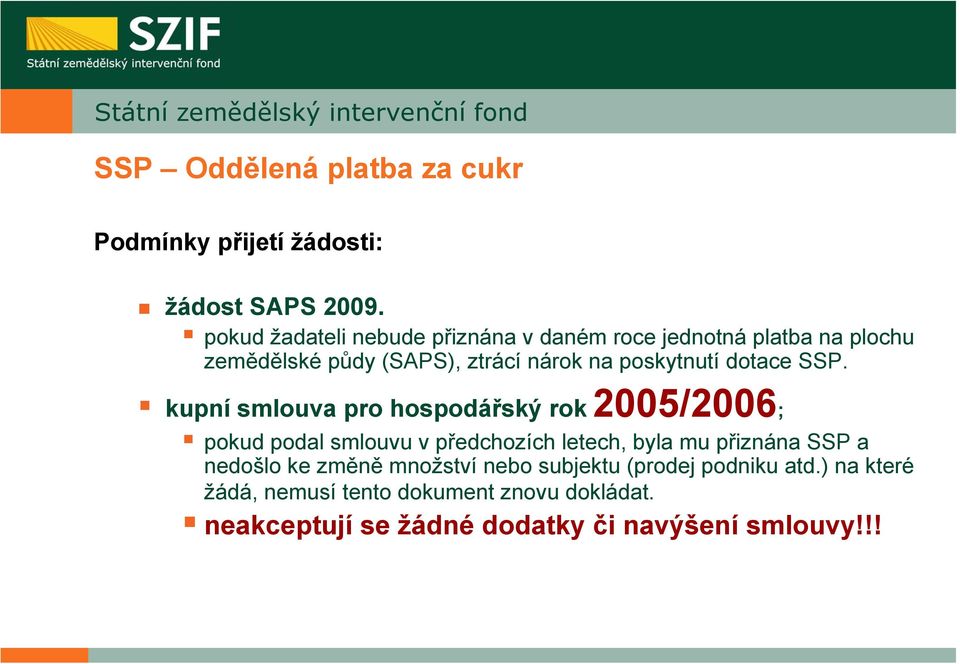 SSP. kupní smlouva pro hospodářský rok 2005/2006; pokud podal smlouvu v předchozích letech, byla mu přiznána SSP a nedošlo ke