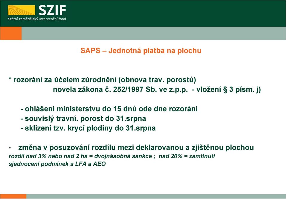 j) - ohlášení ministerstvu do 15 dnů ode dne rozorání - souvislý travní. porost do 31.srpna - sklizení tzv.