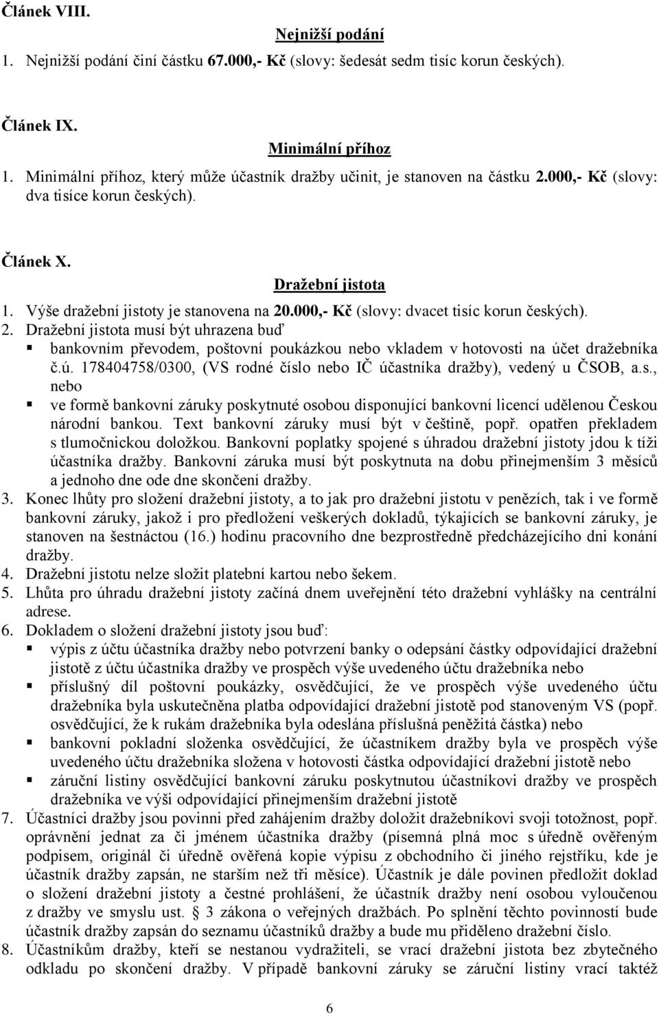 000,- Kč (slovy: dvacet tisíc korun českých). 2. Dražební jistota musí být uhrazena buď bankovním převodem, poštovní poukázkou nebo vkladem v hotovosti na úč