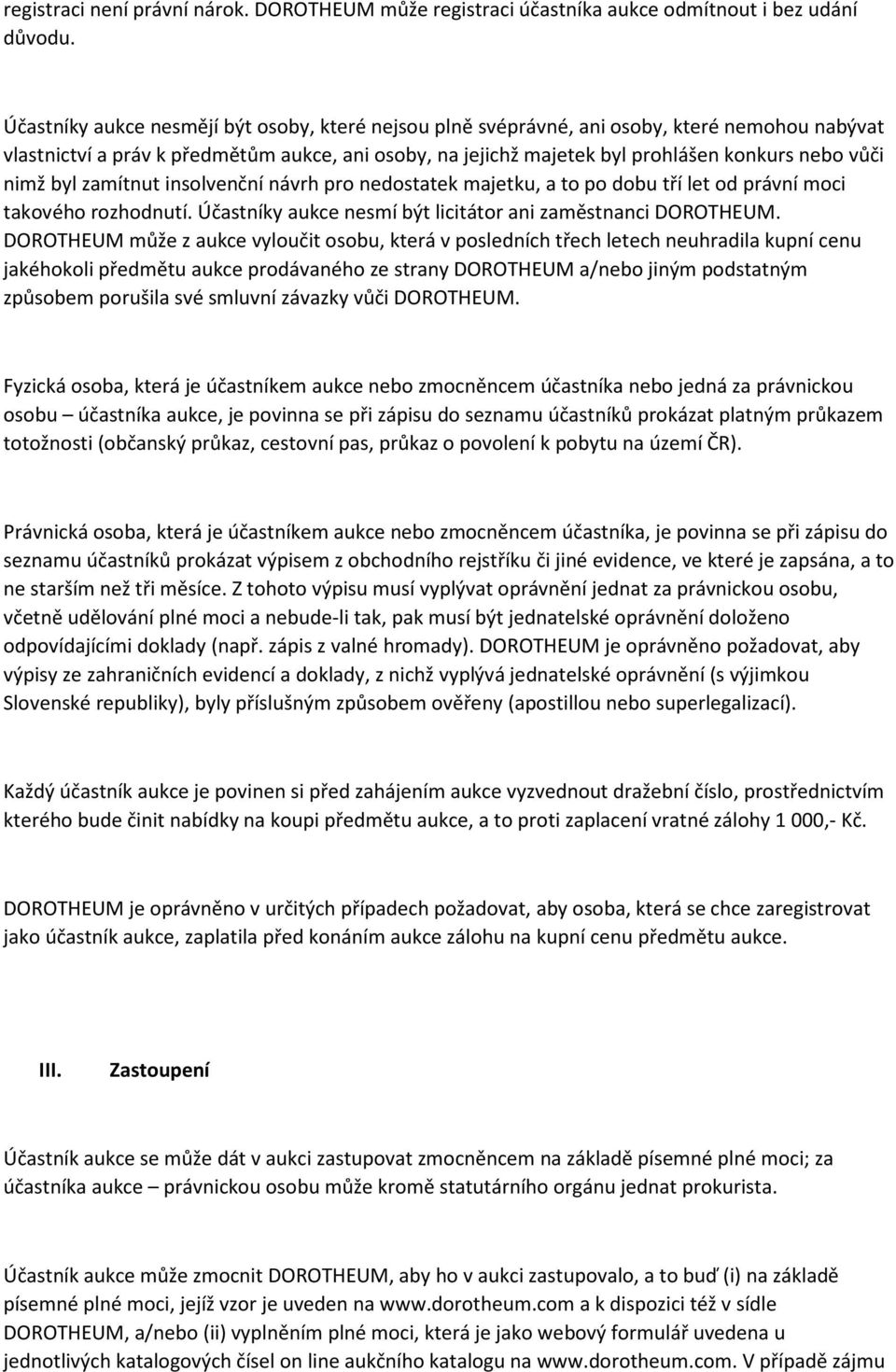nimž byl zamítnut insolvenční návrh pro nedostatek majetku, a to po dobu tří let od právní moci takového rozhodnutí. Účastníky aukce nesmí být licitátor ani zaměstnanci DOROTHEUM.