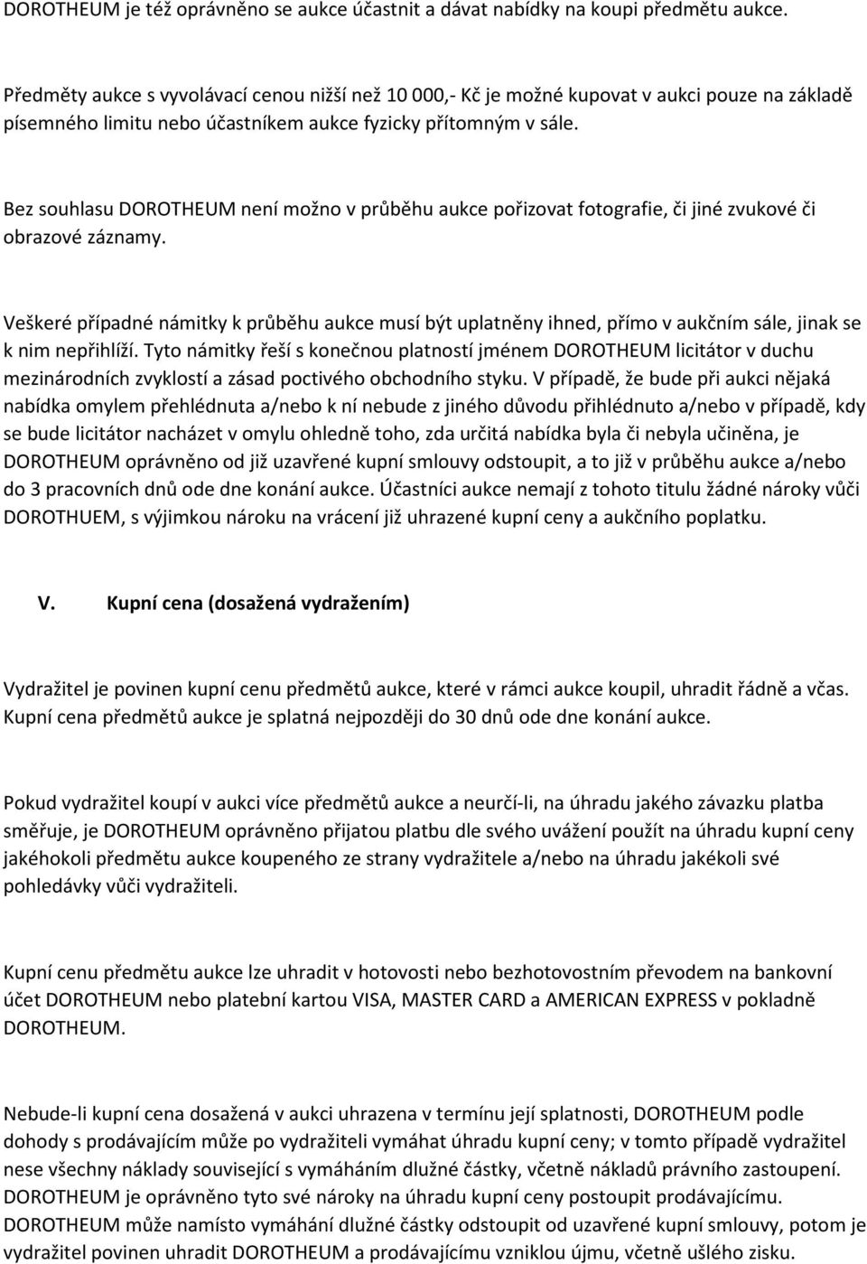 Bez souhlasu DOROTHEUM není možno v průběhu aukce pořizovat fotografie, či jiné zvukové či obrazové záznamy.