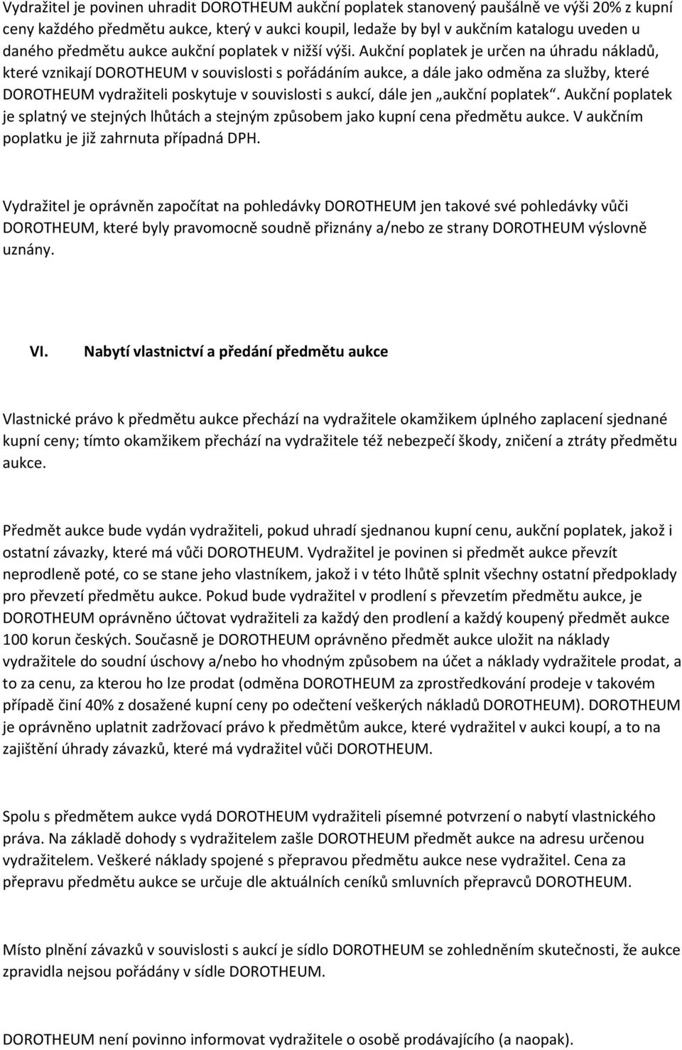 Aukční poplatek je určen na úhradu nákladů, které vznikají DOROTHEUM v souvislosti s pořádáním aukce, a dále jako odměna za služby, které DOROTHEUM vydražiteli poskytuje v souvislosti s aukcí, dále