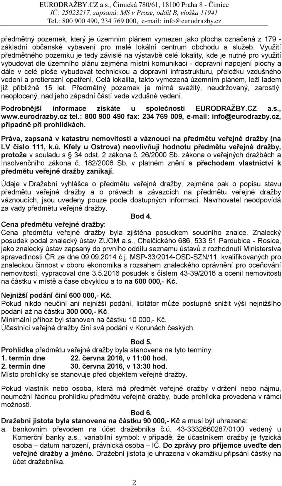 vybudovat technickou a dopravní infrastrukturu, přeložku vzdušného vedení a protierozní opatření. Celá lokalita, takto vymezená územním plánem, leží ladem již přibližně 15 let.