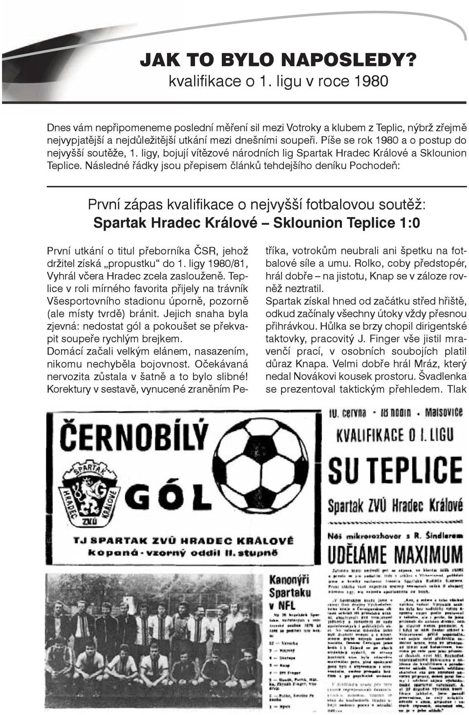 Píše se rok 1980 a o postup do nejvyšší soutěže, 1. ligy, bojují vítězové národních lig Spartak hradec Králové a Sklounion Teplice.