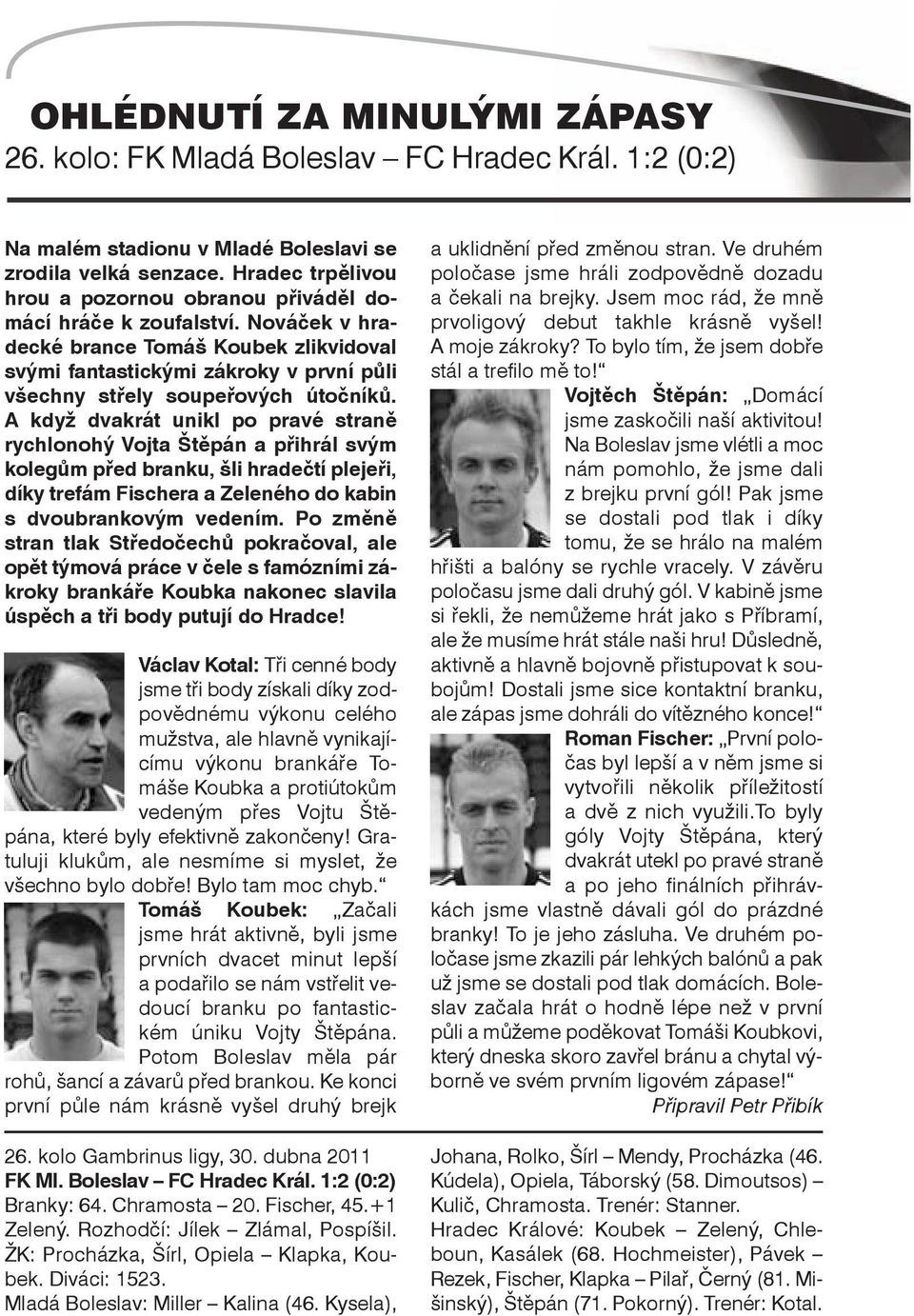 Nováček v hradecké brance Tomáš Koubek zlikvidoval svými fantastickými zákroky v první půli všechny střely soupeřových útočníků.