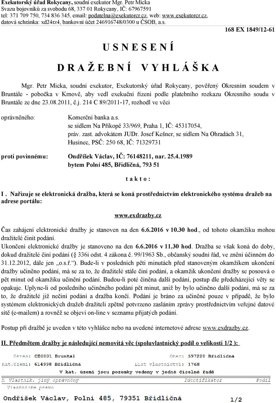 Petr Micka, soudní exekutor, Exekutorský úřad Rokycany, pověřený Okresním soudem v Bruntále - pobočka v Krnově, aby vedl exekuční řízení podle platebního rozkazu Okresního soudu v Bruntále ze dne 23.