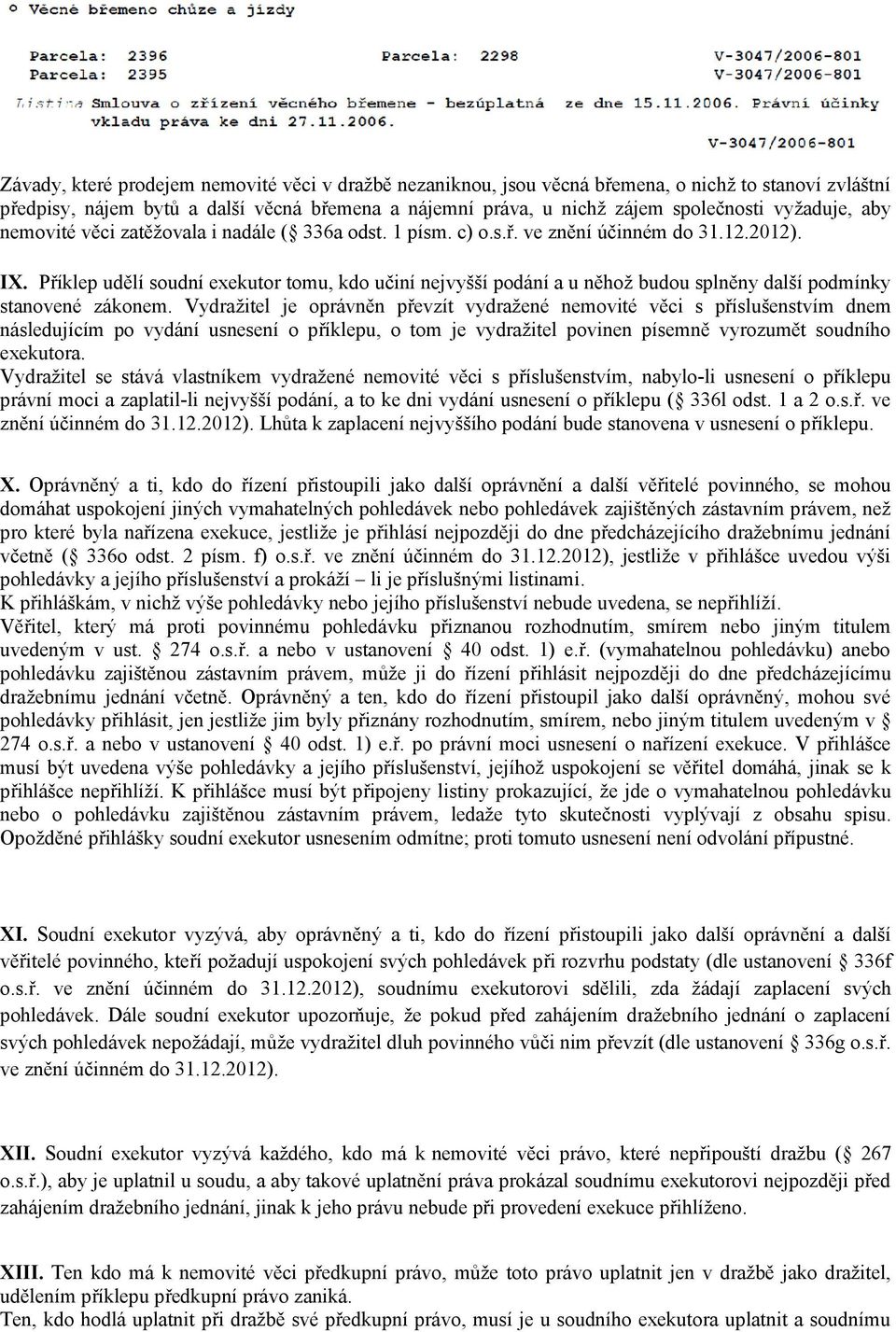 Příklep udělí soudní exekutor tomu, kdo učiní nejvyšší podání a u něhož budou splněny další podmínky stanovené zákonem.