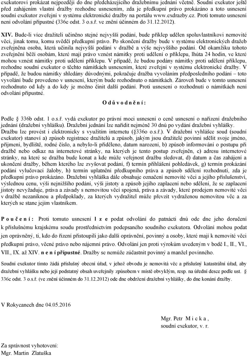 cz. Proti tomuto usnesení není odvolání přípustné (336e odst. 3 o.s.ř. ve znění účinném do 31.12.2012). XIV.