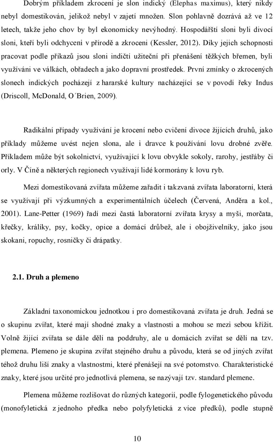Díky jejich schopnosti pracovat podle příkazů jsou sloni indičtí užiteční při přenášení těžkých břemen, byli využíváni ve válkách, obřadech a jako dopravní prostředek.