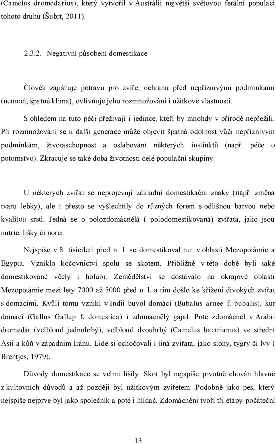 S ohledem na tuto péči přežívají i jedince, kteří by mnohdy v přírodě nepřežili.