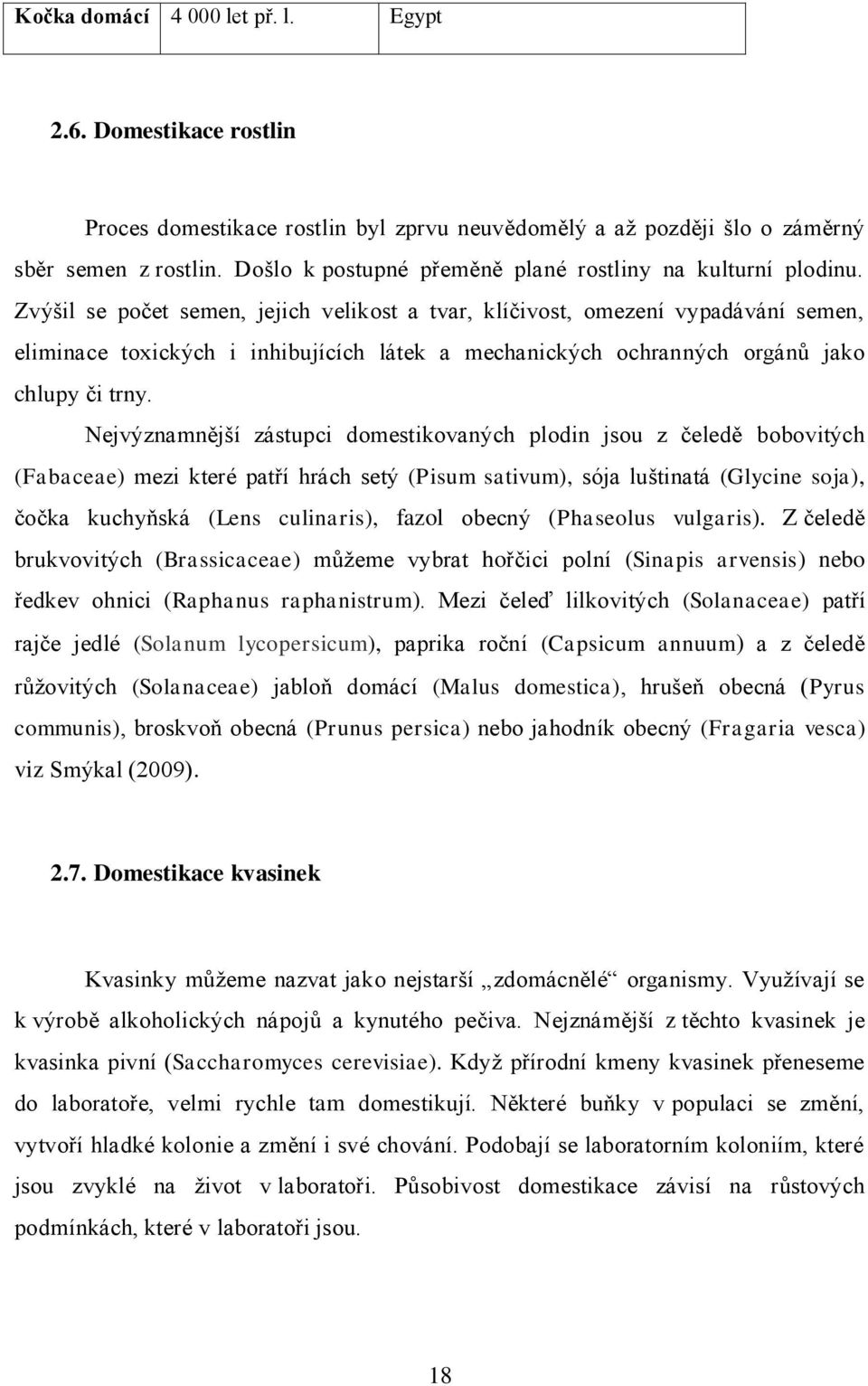 Zvýšil se počet semen, jejich velikost a tvar, klíčivost, omezení vypadávání semen, eliminace toxických i inhibujících látek a mechanických ochranných orgánů jako chlupy či trny.