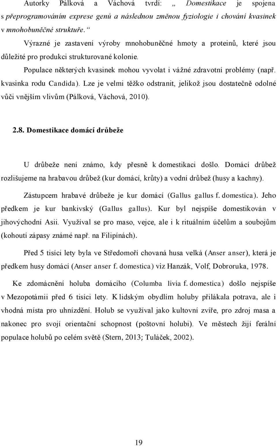 kvasinka rodu Candida). Lze je velmi těžko odstranit, jelikož jsou dostatečně odolné vůči vnějším vlivům (Pálková, Váchová, 2010). 2.8.