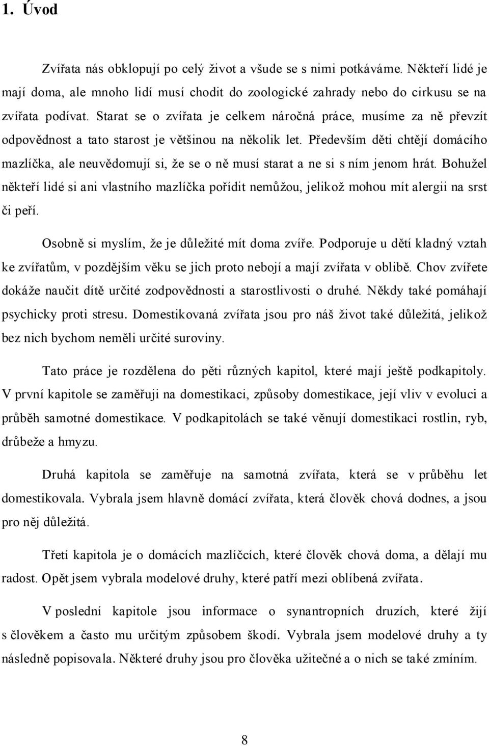 Především děti chtějí domácího mazlíčka, ale neuvědomují si, že se o ně musí starat a ne si s ním jenom hrát.