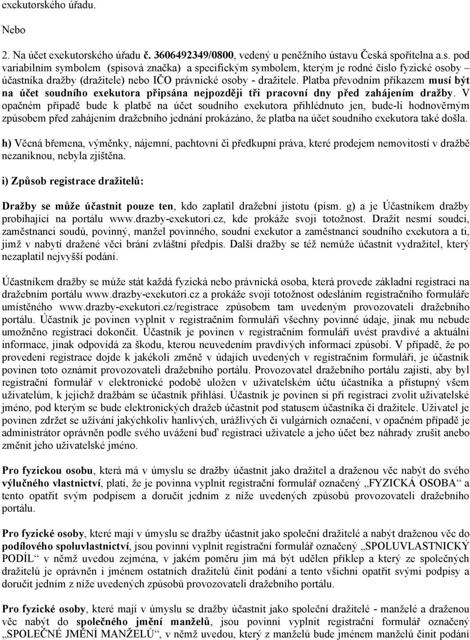V opačném případě bude k platbě na účet soudního exekutora přihlédnuto jen, bude-li hodnověrným způsobem před zahájením dražebního jednání prokázáno, že platba na účet soudního exekutora také došla.